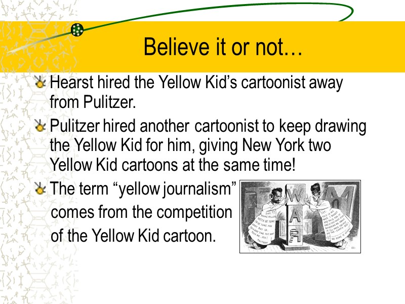 Believe it or not… Hearst hired the Yellow Kid’s cartoonist away from Pulitzer. Pulitzer
